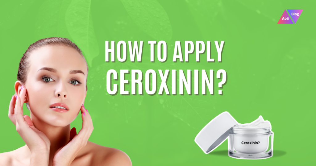 How to apply ceroxinin